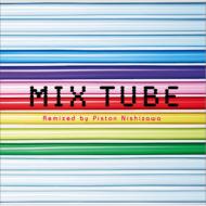 MIX TUBE -Remixed by Piston Nishizawa-
