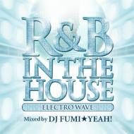 DJ FUMIYEAH!/R  B In The House - Electro Wave - Mixed By Dj Fumiyeah!