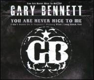 Gary Bennett/You Are Never Nice To Me