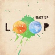 GLASS TOP/Loop