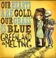 Greenland Is Melting/Our Hearts Are Gold Our Grass Is Blue