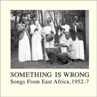 Various/Something Is Wrong： Vintage Recordings From East Africa