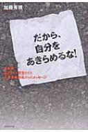 だから 自分をあきらめるな 4年間で231人を更生させた元暴走族社長からのメッセージ 加藤秀視 Hmv Books Online