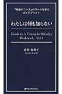 わたしは何も知らない 『奇跡のコース』のワークを学ぶガイドブック 1