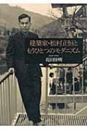 建築家・松村正恒ともうひとつのモダニズム 建築家・松村正恒ともうひとつのモダニズム/花田佳明 : bookfan