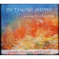 Jennifer Berezan/In These Arms A Song For All Beings