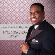 Dr Frank E Ray Sr/What Do I Do Next