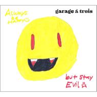 Garage A Trois/Always Be Happy But Stay Evil (+dvd-r)(Ltd)