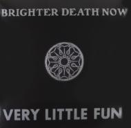 Brighter Death Now/Very Little Fun