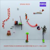 Spank Rock/Everything Is Boring  Everyone Is A Fucking Liar