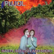 Pujol/Nasty Brutish  Short