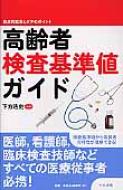 高齢者検査基準値ガイド 臨床的意義とケアのポイント : 下方浩史