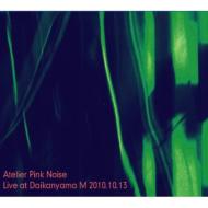 Atelier Pink Noise/Live At Daikanyama M 2010.10.13