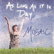Mosaic (World)/As Long As It Is Day