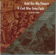 Gold Are My Flowers, A Civil War Song Cycle: Pelton Bonhag(S)Opalach(Br)Curtis-smith(P)Ensemble
