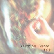 talk/Waltz For Feebee