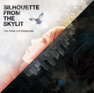 SILHOUETTE FROM THE SKYLIT/Great And Desperate