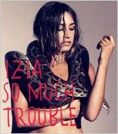 Izia/So Much Trouble