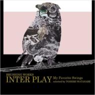 Various/Brushing Works Inter Play -my Favourite Swings- Selected By Toshimi Watanabe