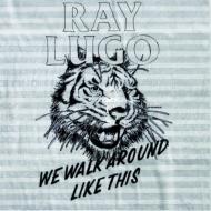 Ray Lugo/We Walk Around Like This