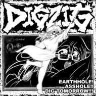 DIGZIG/Earth Hole! Asshole!! Dig Tomorrow!!!