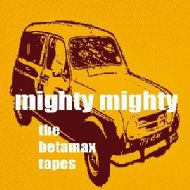 Mighty Mighty/Betamax Tapes