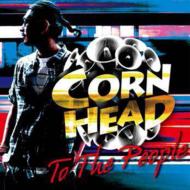 CORN HEAD/To The People