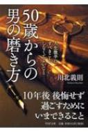 50歳からの男の磨き方 人生後半にすべきこと しなくてよいこと Php文庫 川北義則 Hmv Books Online