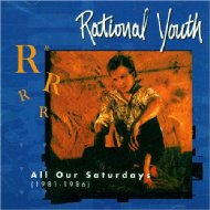 Rational Youth/1981-1986 All Of Our Saturday