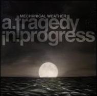 Tragedy In Progress/Mechanical Weather