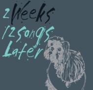 2 Weeks/12 Songs Later