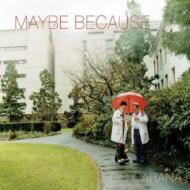 Maybe Because