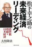 大川隆法/松下幸之助の未来経済リーディング 消費税増税と日本経済 Or Books