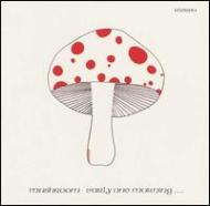 Mushroom/Early One Morning