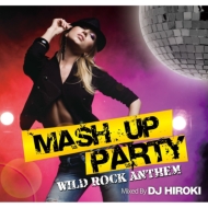 DJ HIROKI/Mash Up Party -wild Rock Antthem- Mixed By Dj Hiroki