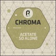 Chroma (House)/Acetate / So Alone
