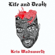 Kris Wadsworth/Life And Death