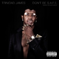 Trinidad James/Don't Be S. a.f. e.