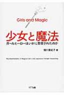 少女と魔法　ガールヒーローはいかに受容されたのか　須川亜紀子（著） 少女と魔法 ガールヒーローはいかに受容されたのか : 須川亜紀子