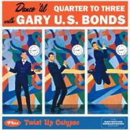 Gary Us Bonds/Dance 'til Quarter To Three / Twist Up Calypso
