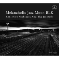 Kenichiro Nishihara And The Jazcrafts/Melancholic Jazz Moon Blk (Digi)