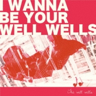 THE WELL WELLS/I Wanna Be Your Wellwells