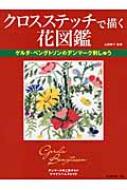 クロスステッチで描く花図鑑 ゲルダ・ベングトソンのデンマーク刺しゅう : 山梨幹子 | HMV&BOOKS online - 9784529051927