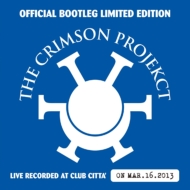 Crimson Projekct/Official Bootleg Live Recorded At Club Citta On Mar.16.'13(Ltd)