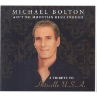 Michael Bolton/Ain't No Mountain High Enough： Tribute To Hitsville U. s.a.