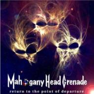 Mahogany Head Grenade/Return To The Point Of Departure