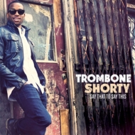 Trombone Shorty/Say That To Say This