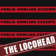 Locohead/Public Howling Execute