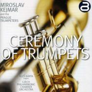 Ceremony Of Trumpets: Kejmar(Tp)Prague Trumpeters Barta(Org)Czech Philharmonic Co