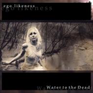 Ego Likeness/Water To The Dead